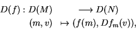 \begin{eqnarray*}D(f):D(M)&\longrightarrow D(N)\\
(m,v)&\mapsto (f(m), Df_m(v)),
\end{eqnarray*}