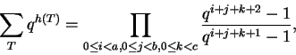 \begin{displaymath}\sum_T q^{h(T)} =
\prod_{0 \le i < a, 0 \le j < b, 0 \le k < c}
\frac{q^{i+j+k+2}-1}{q^{i+j+k+1}-1}, \end{displaymath}