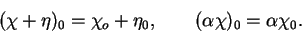 \begin{displaymath}(\chi+\eta)_0=\chi_o+\eta_0,\qquad
(\alpha \chi)_0=\alpha \chi_0.\end{displaymath}
