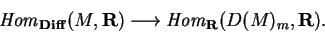 \begin{displaymath}{\it Hom}_{\bf Diff}(M,{\bf R})
\longrightarrow
{\it Hom}_{\bf R}(D(M)_m,{\bf R}).\end{displaymath}