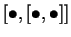 $[\bullet,[\bullet,\bullet]]$