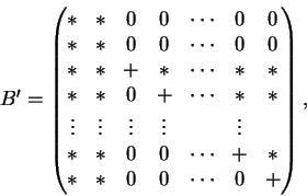 \begin{displaymath}B' = \begin{pmatrix}
\ast & \ast & 0 & 0 & \cdots & 0 & 0 \\ ...
...st \\
\ast & \ast & 0 & 0 & \cdots & 0 & + \\
\end{pmatrix},
\end{displaymath}