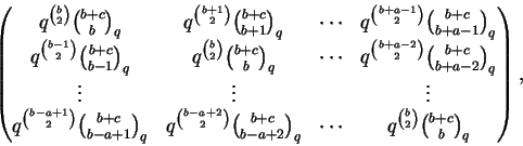 \begin{displaymath}\begin{pmatrix}
q^{\binom{b}{2}} \binom{b+c}{b}_q & q^{\binom...
...
\cdots & q^{\binom{b}{2}} \binom{b+c}{b}_q \\
\end{pmatrix},
\end{displaymath}