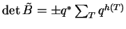 $\det {\tilde B} = \pm q^{\ast} \sum_T q^{h(T)}$