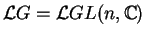 ${{\cal{L}}G}= {\cal{L}}GL(n,{\mathbb{C} })$