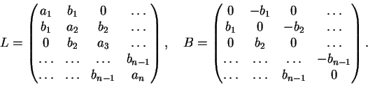 \begin{displaymath}L = \begin{pmatrix}a_1 & b_1 & 0 & \ldots \\
b_1 & a_2 & b_...
...ts&\ldots&-b_{n-1}\\
\ldots&\ldots&b_{n-1}& 0 \end{pmatrix}.
\end{displaymath}