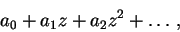 \begin{displaymath}a_0 + a_1 z + a_2 z^2 + \ldots, \end{displaymath}