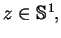 $z \in {\mathbb{S} }^1,$