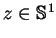 $z \in {\mathbb{S} }^1$