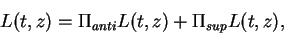 \begin{displaymath}L(t,z) = \Pi_{anti} L(t,z) + \Pi_{sup} L(t,z), \end{displaymath}