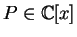 $P \in {\mathbb{C} }[x]$