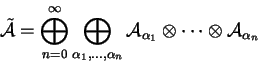 \begin{displaymath}\tilde{\cal A}=\bigoplus_{n=0}^\infty\bigoplus_{\alpha_1,\dot...
..._n}
{\cal A}_{\alpha_1}\otimes\cdots\otimes{\cal A}_{\alpha_n}
\end{displaymath}