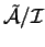 \(\tilde{\cal A} / {\cal I}\)