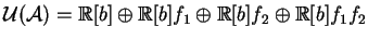 \({\cal U}({\cal A}) = \hbox{\blackboard R}[b] \oplus\hbox{\blackboard R}[b]f_1 \oplus\hbox{\blackboard R}[b]f_2 \oplus
\hbox{\blackboard R}[b]f_1f_2\)