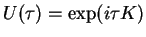 \(U(\tau)=\exp(i\tau K)\)