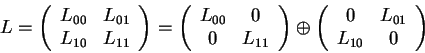 \begin{displaymath}
L=\left(\begin{array}{cc} L_{00} & L_{01} \\ L_{10} &
L_{11...
...t(\begin{array}{cc} 0 & L_{01} \\ L_{10} & 0\end{array}\right)
\end{displaymath}