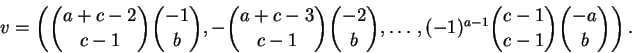 \begin{displaymath}v = \left({ \binom{a+c-2}{c-1} \binom{-1}{b},
- \binom{a+c-3}...
...},
\ldots, (-1)^{a-1} \binom{c-1}{c-1} \binom{-a}{b}
}\right). \end{displaymath}