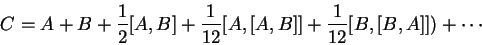 \begin{displaymath}C=A+B+\frac{1}{2}[A,B]+\frac{1}{12}[A,[A,B]]+\frac{1}{12}[B,[B,A]]) +
\cdots\end{displaymath}