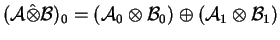 \(({\cal A}\hat\otimes{\cal B})_0
= ({\cal A}_0\otimes{\cal B}_0)\oplus({\cal A}_1\otimes{\cal B}_1)\)