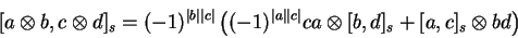\begin{displaymath}[a\otimes b, c\otimes d ]_s= (-1)^{\vert b\vert\vert c\vert}\...
...ert\vert c\vert}
ca\otimes[b,d ]_s+[a,c ]_s\otimes bd \right)
\end{displaymath}