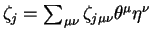 \(\zeta_j =
\sum_{\mu\nu}\zeta_{j{\mu\nu}}\theta^\mu\eta^\nu\)