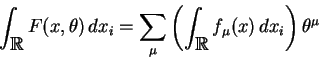 \begin{displaymath}\int_{\hbox{\blackboard R}}F(x,\theta)\,dx_i =
\sum_\mu\left(\int_{\hbox{\blackboard R}}f_\mu(x)\,dx_i\right)\theta^\mu\end{displaymath}