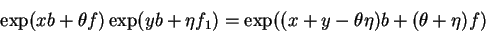\begin{displaymath}
\exp(xb+\theta f)
\exp(yb+\eta f_1)=
\exp((x+y-\theta\eta)b +
(\theta+\eta)f)
\end{displaymath}
