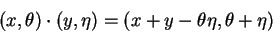 \begin{displaymath}
(x,\theta)\cdot(y,\eta) = (x+y-
\theta\eta,\theta+\eta)
\end{displaymath}