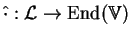 \(\hat\cdot:{\cal L}\to \hbox{End}(\hbox{\blackboard V})\)