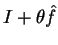 \(I+\theta \hat f\)