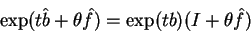 \begin{displaymath}\exp(t\hat b+\theta\hat
f)=\exp(tb)(I+\theta \hat f)\end{displaymath}