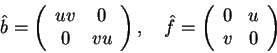 \begin{displaymath}\hat b = \left(\begin{array}{cc} uv & 0 \\ 0 & vu \end{array}...
... f = \left(\begin{array}{cc} 0 & u \\ v & 0 \end{array}\right)
\end{displaymath}