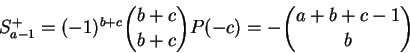 \begin{displaymath}S^+_{a-1} = (-1)^{b+c} \binom{b+c}{b+c} P(-c) =
-\binom{a+b+c-1}{b} \end{displaymath}