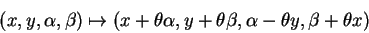 \begin{displaymath}
(x,y,\alpha,\beta)
\mapsto(x+\theta\alpha, y+\theta\beta, \alpha-\theta y, \beta + \theta x)
\end{displaymath}