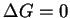 $\displaystyle \Delta G =0$