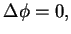 $\displaystyle \Delta \phi = 0,$