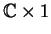 ${\mathbb{C} }\times 1$