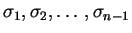 $\sigma_1,\sigma_2, \ldots ,\sigma_{n-1}$