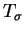 $T_\sigma$