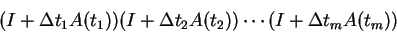 \begin{displaymath}(I+\Delta t_1 A(t_1)) (I+ \Delta t_2 A(t_2)) \cdots
(I+ \Delta t_m A(t_m)) \end{displaymath}