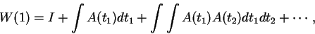 \begin{displaymath}W(1)=I+\int A(t_1)dt_1 + \int\int A(t_1) A(t_2) dt_1 dt_2 + \cdots, \end{displaymath}