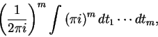 \begin{displaymath}\left(\frac{1}{2 \pi i}\right) ^m \int \left(\pi i \right)^m
dt_1 \cdots dt_m, \end{displaymath}