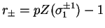 $r_{\pm} = pZ( \sigma _1 ^{\pm 1}) - 1 $