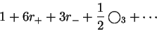 \begin{displaymath}1 + 6r_+ + 3r_- + \frac{1}{2} \bigcirc _3 +
\cdots \end{displaymath}