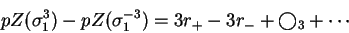 \begin{displaymath}pZ(\sigma_1 ^3) -
pZ(\sigma_1 ^{-3}) = 3r_+ -3r_- + \bigcirc_3 + \cdots \end{displaymath}
