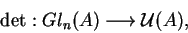 \begin{displaymath}{\rm det}:Gl_n(A)\longrightarrow \mathcal{ U}(A),
\tag{\bf I.1.1}
\end{displaymath}