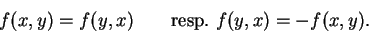 \begin{displaymath}f(x,y)=f(y,x)\qquad {\rm resp.}
\ f(y,x)=-f(x,y).\end{displaymath}