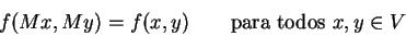 \begin{displaymath}f(Mx,My)=f(x,y)\qquad {\rm para\ todos\ }
x,y\in V\end{displaymath}