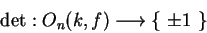\begin{displaymath}\det:O_n(k,f)\longrightarrow \{ \ \pm 1
\ \}\end{displaymath}