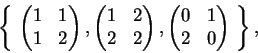 \begin{displaymath}\left\{\ \begin{pmatrix}1 & 1
\\ 1&2\end{pmatrix},
\begin{p...
...d{pmatrix},
\begin{pmatrix}0 & 1\\ 2&0\end{pmatrix}\ \right\},\end{displaymath}